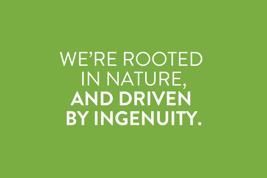 We Are Rooted in Nature, and Driven by Ingenuity